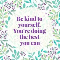 Be kind to yourself...